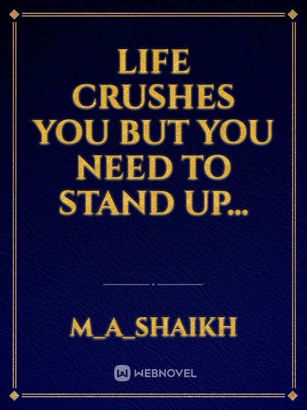 Life crushes you But you need to stand up...
