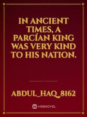 In ancient times, a parcían king was very kind to his nation. Book