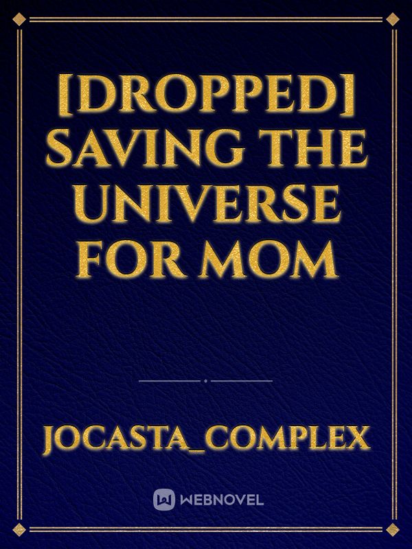 [DROPPED] Saving the Universe for Mom