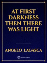 At First Darkness Then There Was Light Book