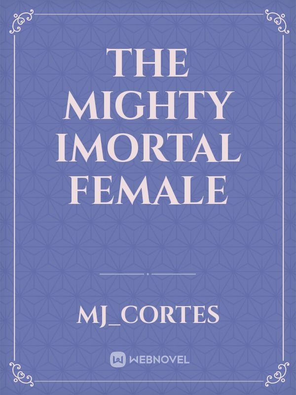 The mighty imortal female