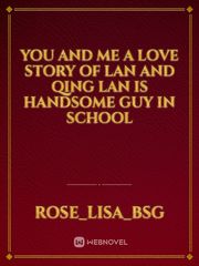 you and me
a love story of lan and qing 
lan is handsome guy in school Book