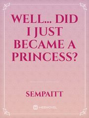 Well... Did I just became a Princess? Book