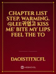 CHAPTER 1.1st step. WARMING.
@LEE귀엽고
Kiss me' bite my lips feel the to Book