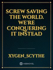 Screw Saving the World. We're Conquering it Instead Book