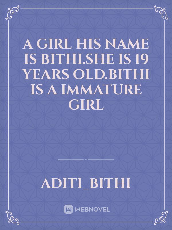 A girl his name is bithi.She is 19 years old.Bithi is a immature girl Book
