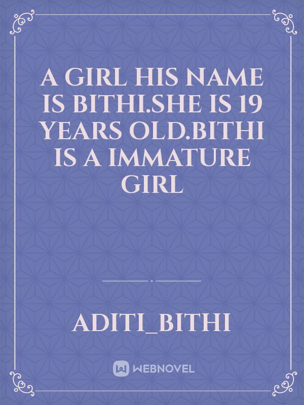 A girl his name is bithi.She is 19 years old.Bithi is a immature girl