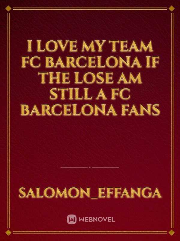 I love my team fc Barcelona if the lose am still a fc Barcelona fans