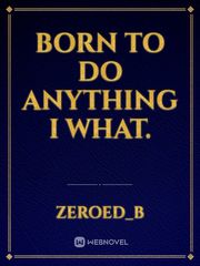 Born to do anything I what. Book