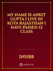 my name is ankit gupta i live in kota rajasthan i have passed 12 class Book