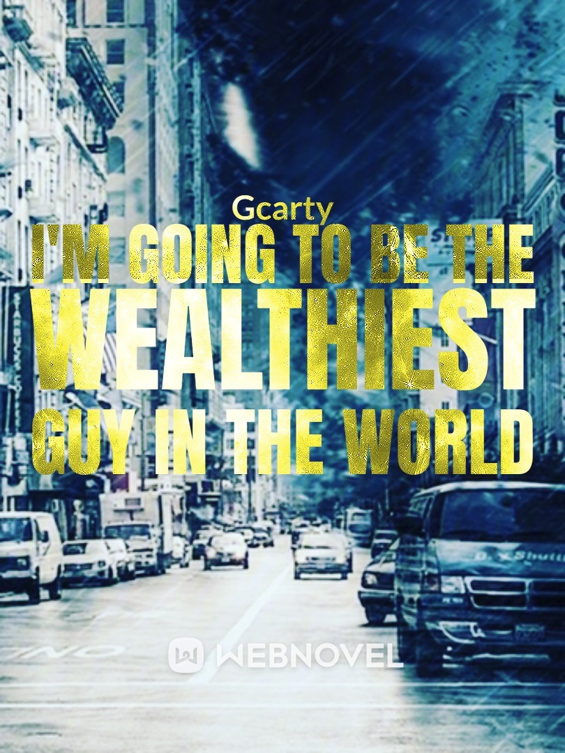 I'm Going To Be the Wealthiest Guy in the World!
