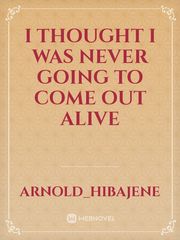 I thought I was never going to come out alive Book