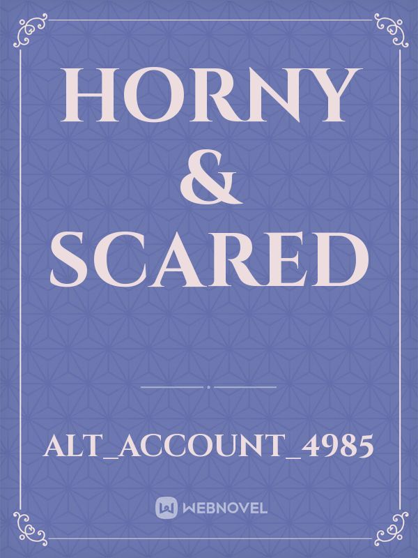 Horny & Scared