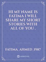 Hi my name is Fatima I will  share my short stories with all of you . Book