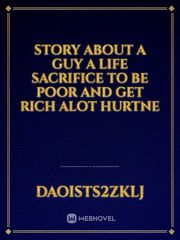Story about a guy a life sacrifice to be poor and get rich alot hurtne Book