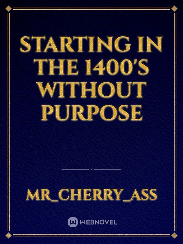 Starting In The 1400's Without Purpose