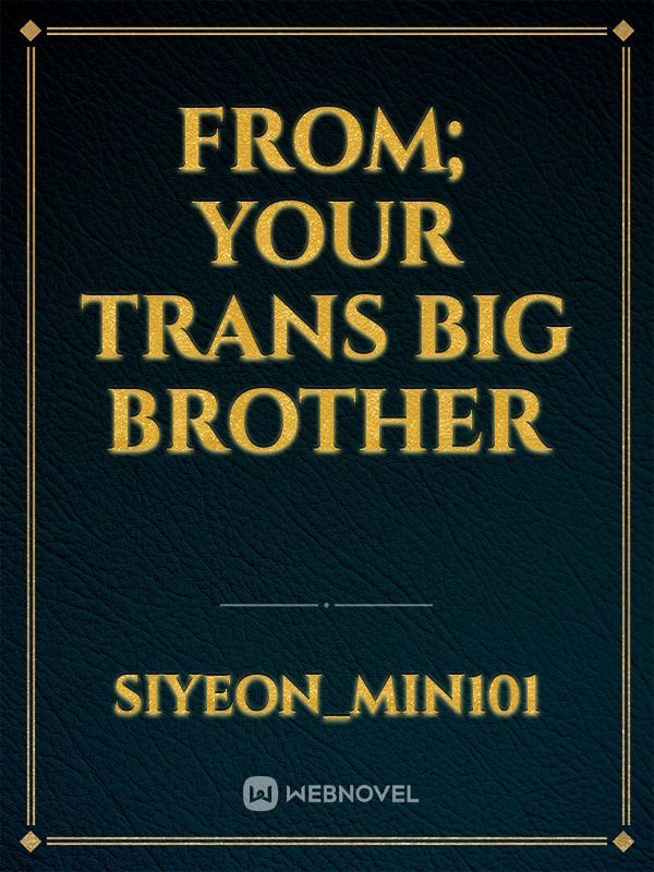 From; Your Trans Big Brother