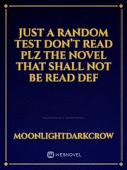 Just a random test don’t read plz the novel that shall not be read def Book