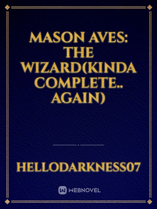 Mason Aves: The Wizard(Kinda Complete.. again)