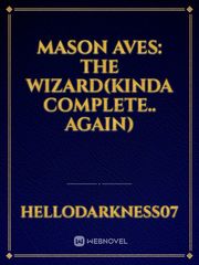 Mason Aves: The Wizard(Kinda Complete.. again) Book