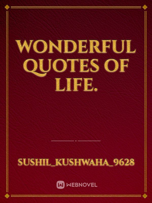 Wonderful quotes of life.