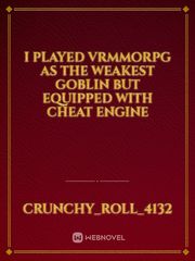 I Played VRMMORPG as the Weakest Goblin But Equipped with Cheat Engine Book