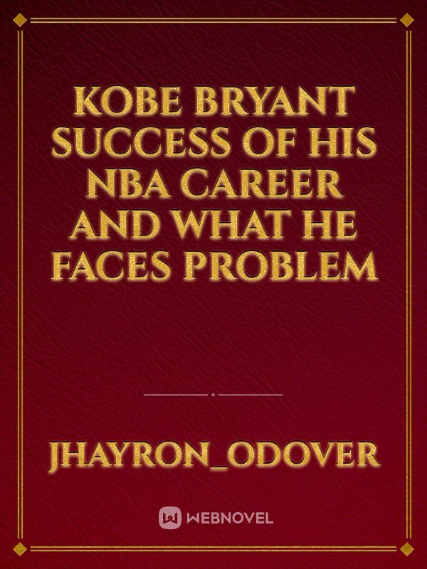 Kobe Bryant success of his nba career and what he faces problem