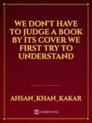 We don't have to Judge a book by its cover we first try to understand Book