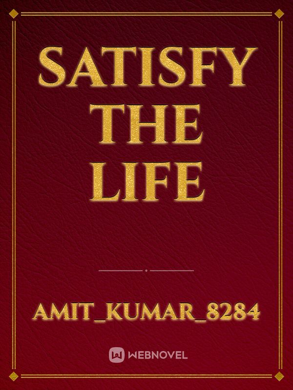 Satisfy the life