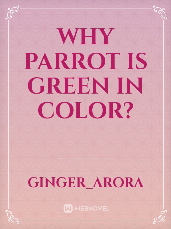 Why parrot is green in color?