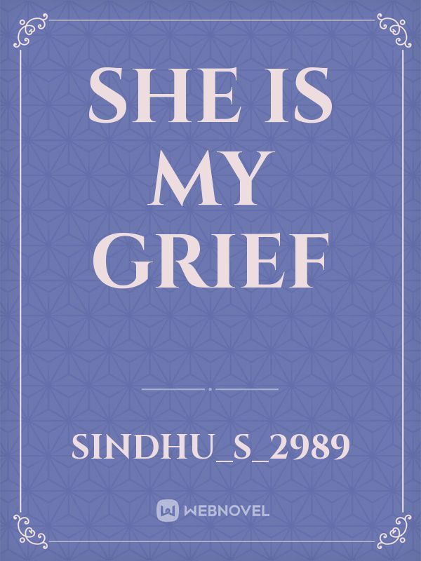 She is my grief
