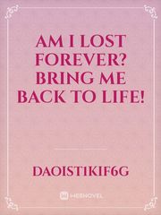 Am I lost forever?
Bring me back to life! Book