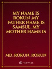 My name  is  Rokun .my  father  name  is  samsul. My  mother  name is Book