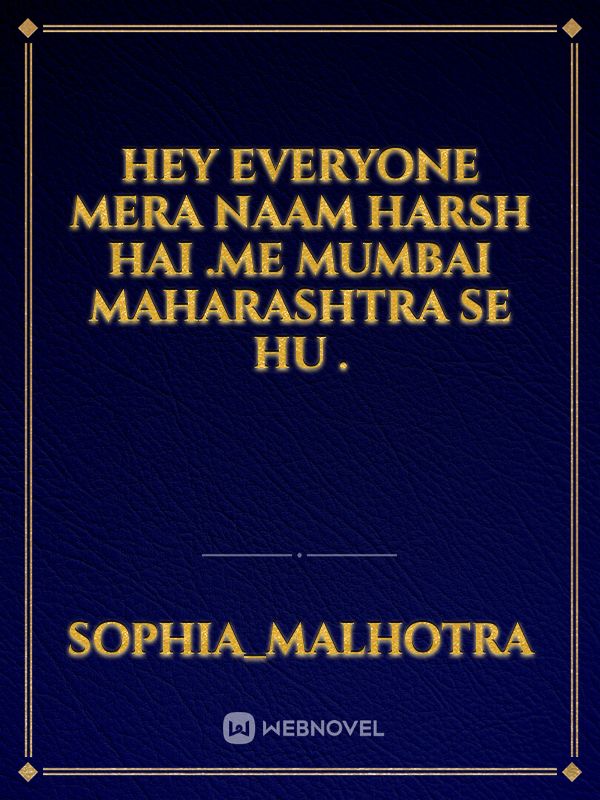 Hey Everyone 

Mera naam Harsh hai .Me Mumbai Maharashtra Se Hu .