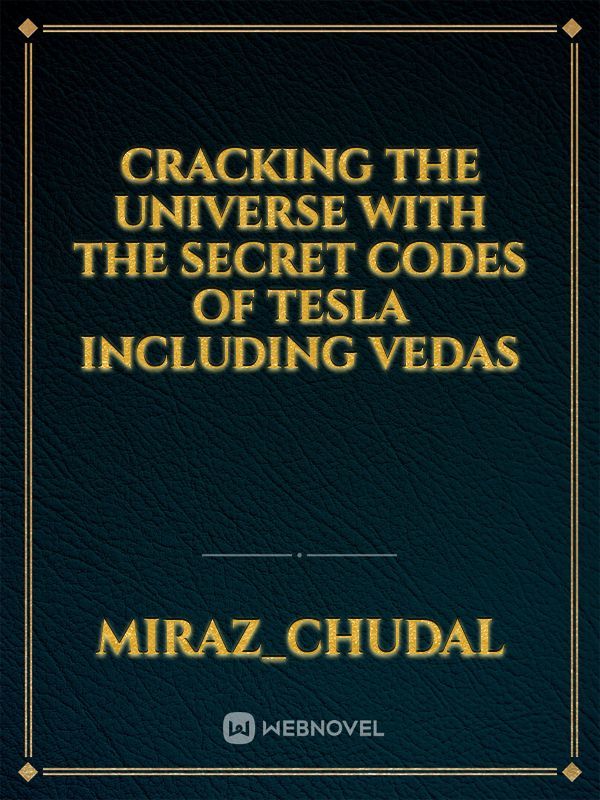 Cracking the universe with the secret codes of Tesla including Vedas
