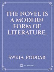 The novel is a modern form of literature. Book