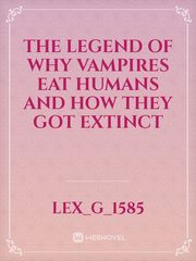 The Legend of why vampires eat humans and how they got extinct Book