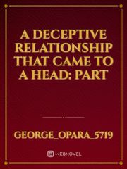 A DECEPTIVE RELATIONSHIP THAT CAME TO A HEAD: PART Book