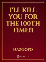 I'll kill you for the 100th time!!! Book