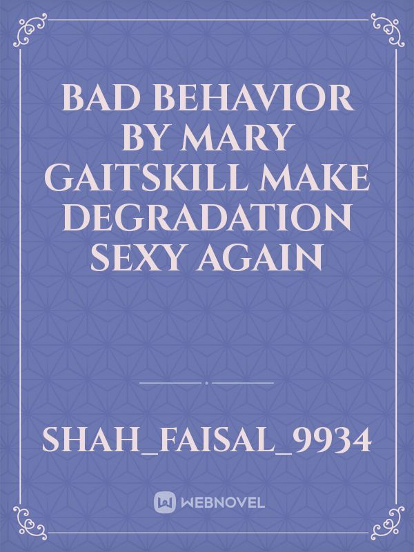 Bad Behavior by Mary Gaitskill Make Degradation Sexy Again Book