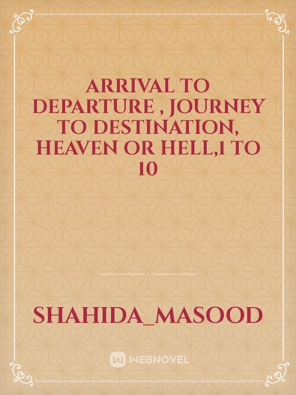 Arrival to departure , journey to destination, Heaven or  Hell,1 to 10