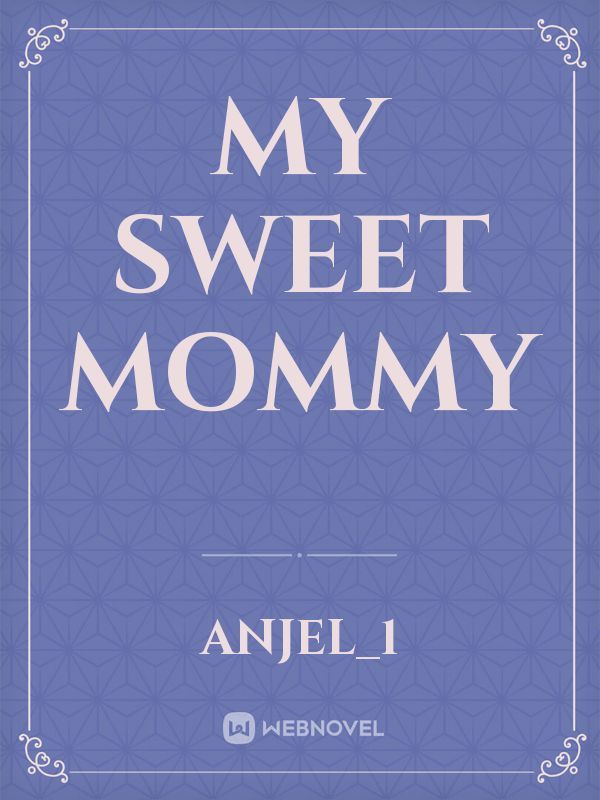 Read My Sweet Mommy - Anjel_1 - Webnovel