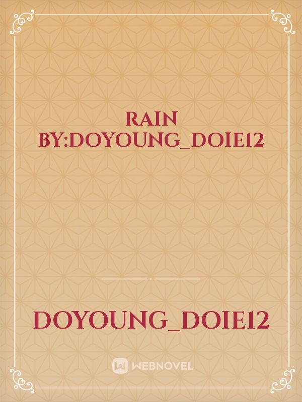 Rain

By:Doyoung_doie12
