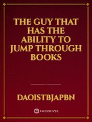 The guy that has the ability to jump through books Book