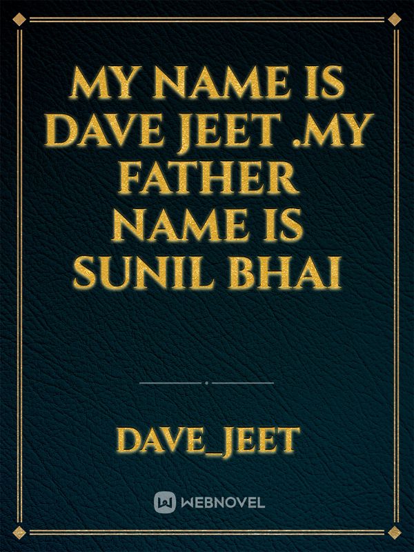 My name is Dave jeet .my father name is Sunil bhai