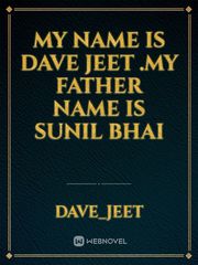 My name is Dave jeet .my father name is Sunil bhai Book