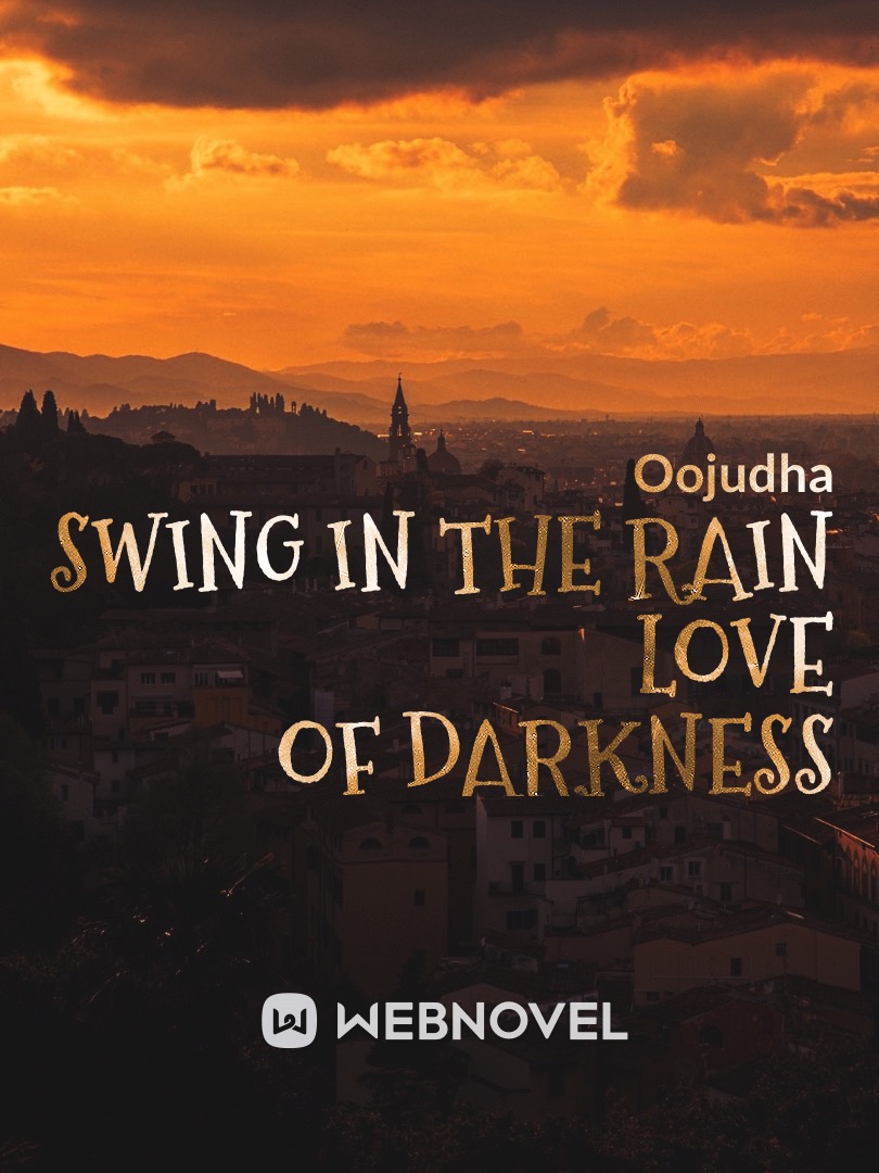 Swing in the rain 
Love of darkness