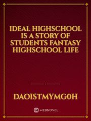 IDEAL HIGHSCHOOL IS A STORY OF STUDENTS FANTASY HIGHSCHOOL LIFE Book