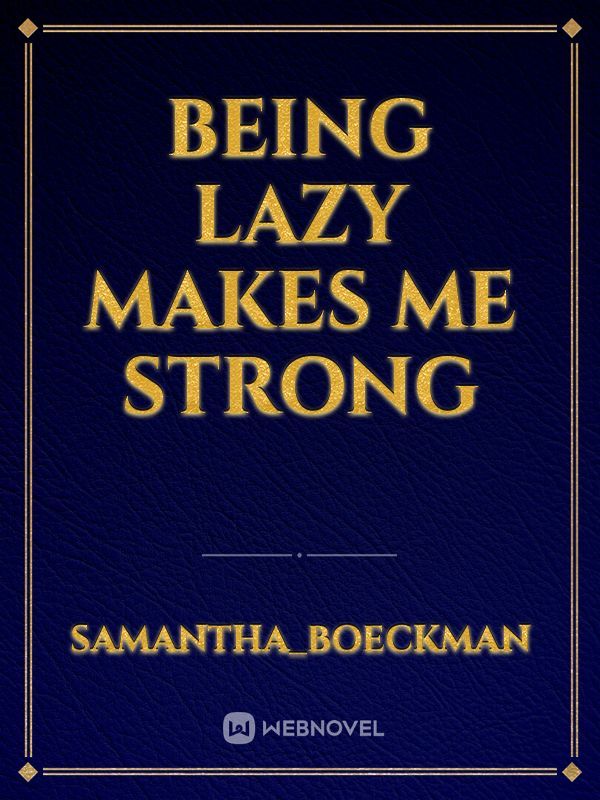 Being Lazy makes me Strong