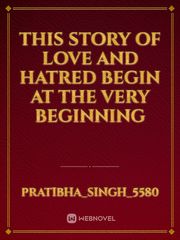 this story of love and hatred begin at the very beginning Book